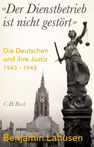'Der Dienstbetrieb ist nicht gestört': Die Deutschen und ihre Justiz 1943-1948