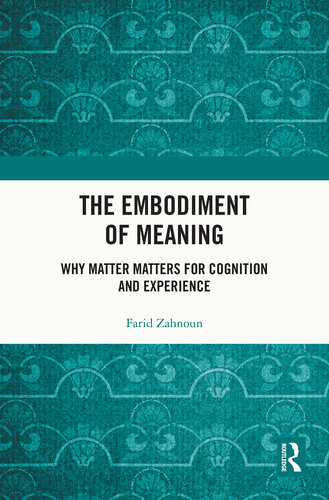 The Embodiment of Meaning: Why Matter Matters for Cognition and Experience