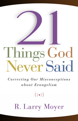 21 Things God Never Said: Correcting Our Misconceptions About Evangelism