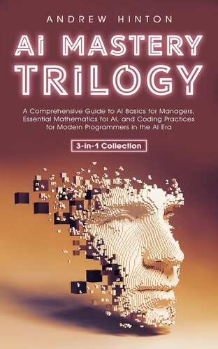 AI Mastery Trilogy: A Comprehensive Guide to AI Basics for Managers, Essential Mathematics for AI, and Coding Practices for Modern Programmers in the AI Era (3-in-1 Collection)