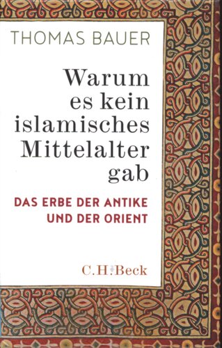 Warum es kein islamisches Mittelalter gab : Das Erbe der Antike und der Orient