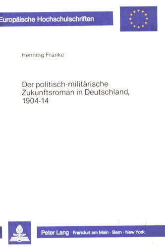 Der politisch-militärische Zukunftsroman in Deutschland 1904-14 : Ein populäres Genre in seinem literarischen Umfeld