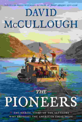 The Pioneers: The Heroic Story of the Settlers Who Brought the American Ideal West