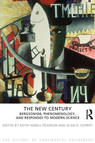 The New Century: Bergsonism, Phenomenology and Responses to Modern Science (The History of Continental Philosophy)