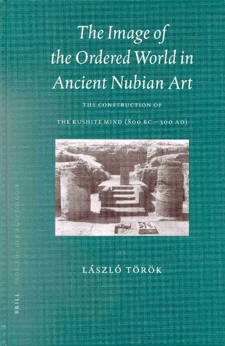 The Image of the Ordered World in Ancient Nubian Art: The Construction of the Kushite Mind, 800 Bc-300 Ad (Probleme Der Agyptologie, 18. Bd.)