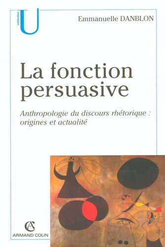 La fonction persuasive: Anthropologie du discours rhétorique : origines et actualité