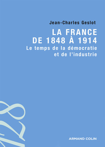 La France de 1848 à 1914: Le temps de la démocratie et de l'industrie