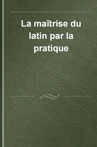 La maîtrise du latin par la pratique: Exercices, versions et thèmes avec corrigés