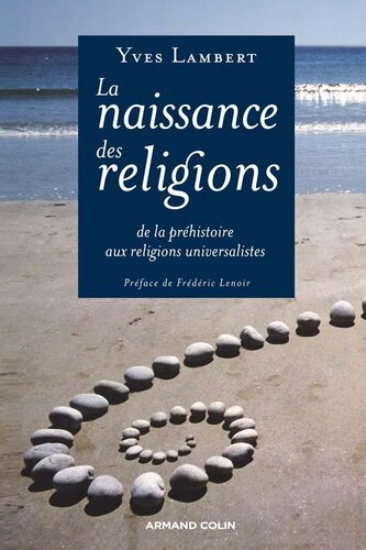 La naissance des religions: De la phéhistoire aux religions universalistes