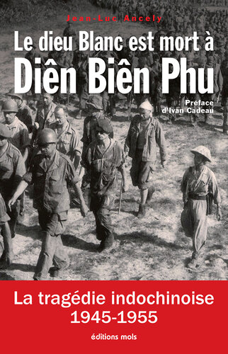Le dieu blanc est mort à Diên Biên Phu: La tragédie indochinoise (1945-1955)