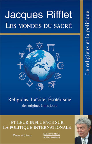Les mondes du sacré: Religions, Laïcité, Esotérisme des origines à nos jours et leur influence sur la Politique internationale