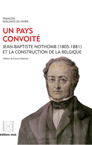 Un pays convoité: Jean-Baptiste Nothomb (1805-1881) et la construction de la Belgique