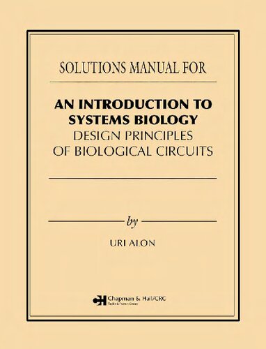 An Introduction to Systems Biology: Design Principles of Biological Circuits,  First Edition (Solutions, Instructor Solution Manual)