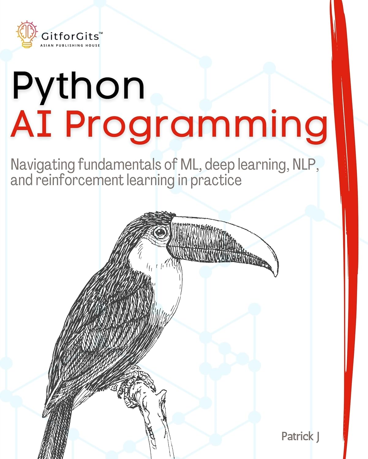 Python AI Programming: Navigating fundamentals of ML, deep learning, NLP, and reinforcement learning in practice