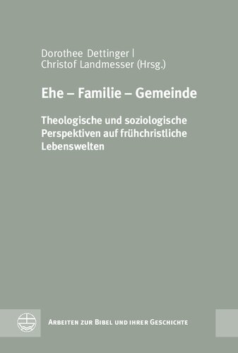 Ehe - Familie - Gemeinde: Theologische Und Soziologische Perspektiven Auf Fruhchristliche Lebenswelten (Arbeiten Zur Bibel Und Ihrer Geschichte) (German Edition)