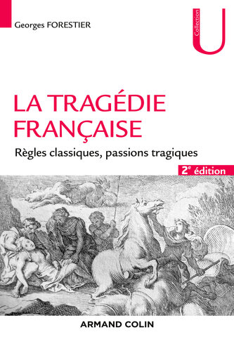 La tragédie française - 2e éd.: Règles classiques, passions tragiques