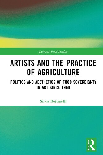 Artists and the Practice of Agriculture: Politics and Aesthetics of Food Sovereignty in Art Since 1960 of Agriculture (Critical Food Studies)
