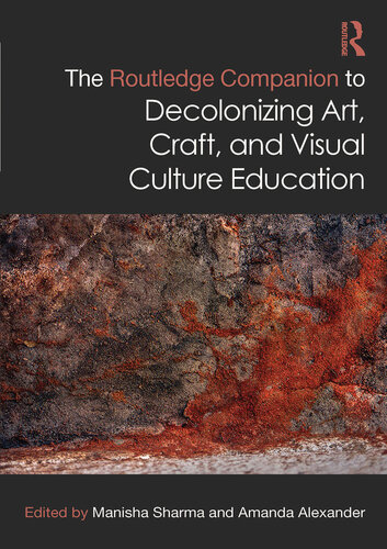 The Routledge Companion to Decolonizing Art, Craft, and Visual Culture Education (Routledge Art History and Visual Studies Companions)