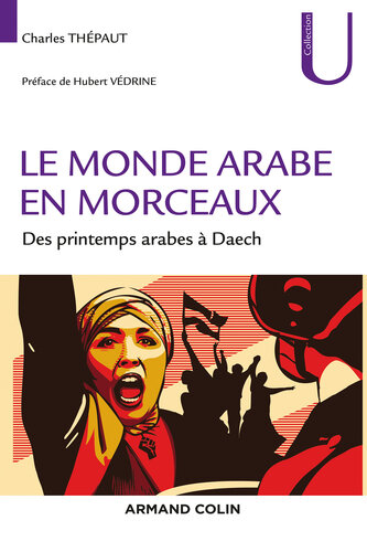 Le monde arabe en morceaux: Des printemps arabes à Daech