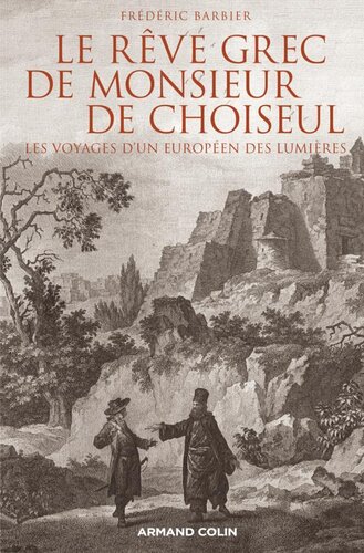 Le rêve grec de Monsieur de Choiseul: Les voyages d'un européen des Lumières