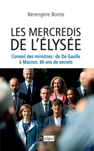 Les mercredis de l’Élysée: Conseil des ministres : de De Gaulle à Macron, 60 ans de secrets