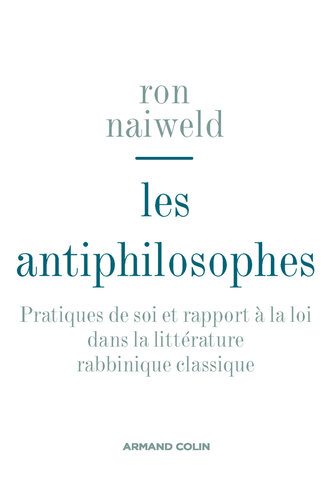 Les antiphilosophes: Pratiques de soi et rapport à la loi dans la littérature rabbinique classique