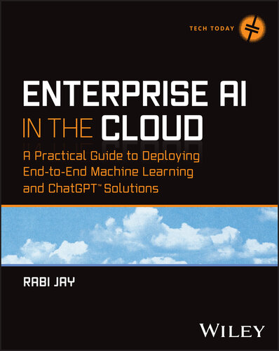 Enterprise AI in the Cloud : A Practical Guide to Deploying End-to-End Machine Learning and ChatGPT™ Solutions