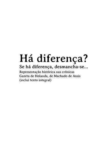 Há diferença? Se há diferença, desmancha-se... Representação histórica nas crônicas Gazeta de Holanda, de Machado de Assis (inclui texto integral)