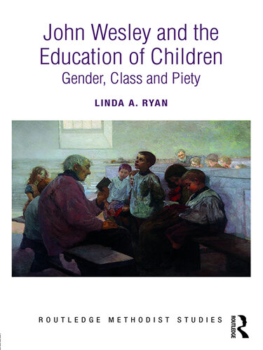 John Wesley and the Education of Children: Gender, Class and Piety (Routledge Methodist Studies Series)
