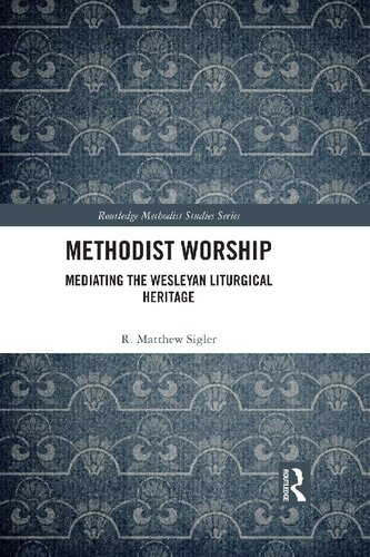 Methodist Worship: Mediating the Wesleyan Liturgical Heritage (Routledge Methodist Studies Series)