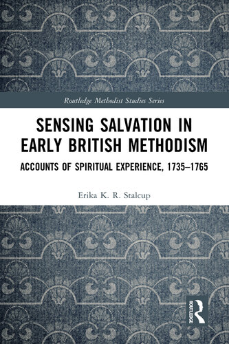 Sensing Salvation in Early British Methodism: Accounts of Spiritual Experience, 1735-1765