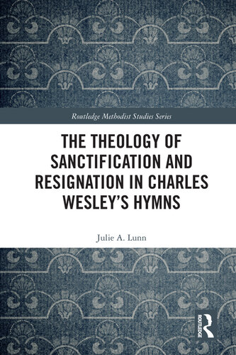 The Theology of Sanctification and Resignation in Charles Wesley's Hymns (Routledge Methodist Studies Series)
