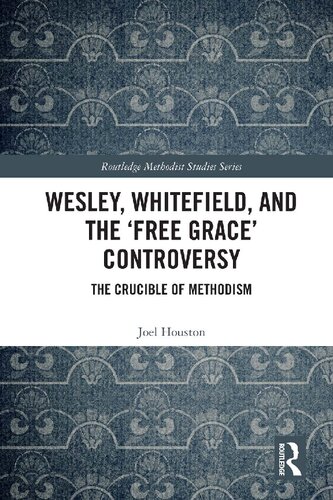Wesley, Whitefield and the 'Free Grace' Controversy: The Crucible of Methodism (Routledge Methodist Studies Series)