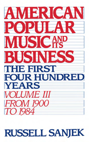 American Popular Music and Its Business: The First Four Hundred Years Volume III: From 1900 to 1984 (American Popular Music & Its Business)