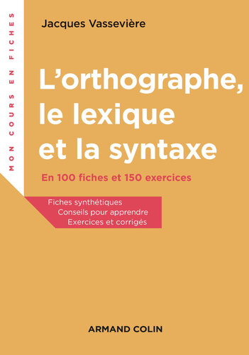 L'orthographe, le lexique et la syntaxe: En 100 fiches et 150 exercices