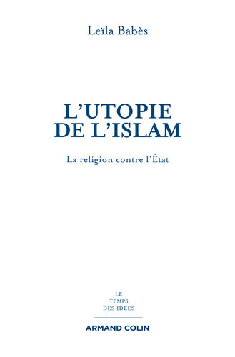 L'utopie de l'islam: La religion contre l'État