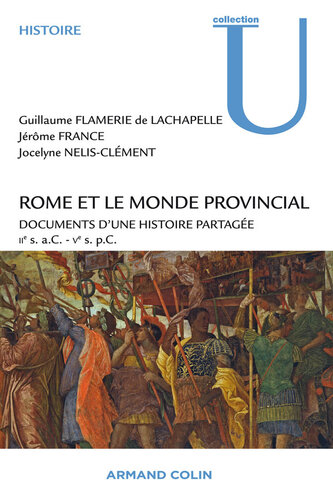 Rome et le monde provincial: Documents d'une histoire partagée - IIe s. a.C. - Ve s.