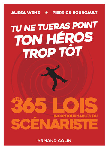 Tu ne tueras point ton héros trop tôt: Les 365 lois incontournables du scénariste