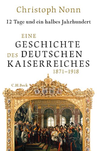 12 Tage und ein halbes Jahrhundert: Eine Geschichte des deutschen Kaiserreichs 1871-1918