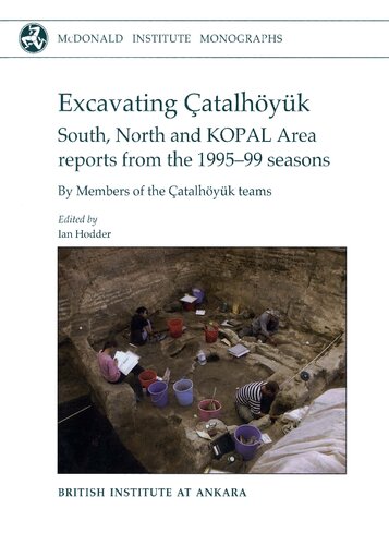 Excavating Çatalhöyuk: South, North and KOPAL area reports from the 1995-99 seasons (McDonald Institute Monographs)
