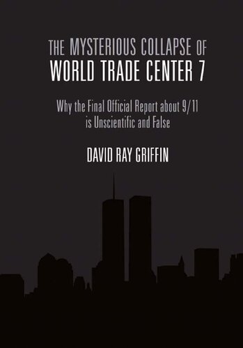 The Mysterious Collapse of World Trade Center 7: Why the Final Official Report about 9/11 is Unscientific and False