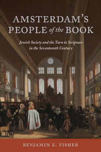 Amsterdam's People of the Book: Jewish Society and the Turn to Scripture in the Seventeenth Century: Jewish Society and the Turn to Scripture in the 17th Century