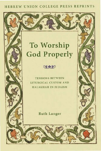 To Worship God Properly: Tensions Between Liturgical Custom and Halakhah in Judaism (Monographs of the Hebrew Union College Series)