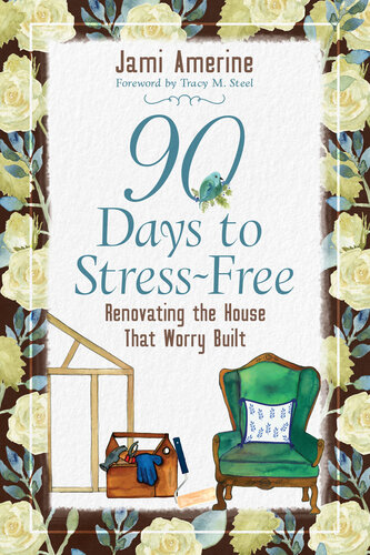 90 Days to Stress-free: Renovating the House that Worry Built