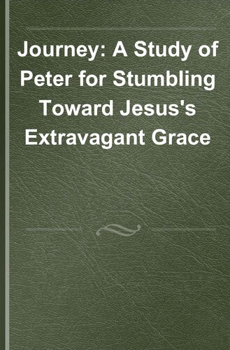 Journey: A Study of Peter for Stumbling Toward Jesus's Extravagant Grace