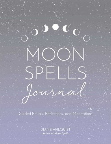 Moon Spells: How to Use the Phases of the Moon to Get What You Want