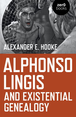 Alphonso Lingis and Existential Genealogy: The First Full Length Study Of The Work Of Alphonso Lingis
