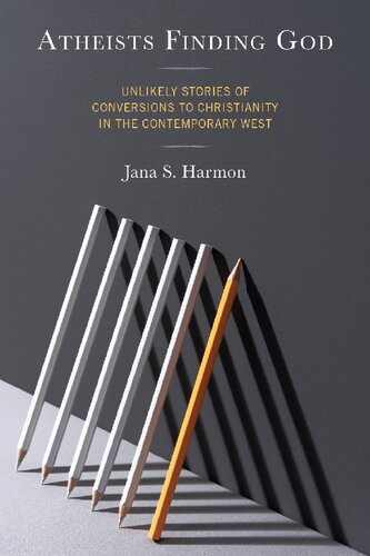 Atheists Finding God: Unlikely Stories of Conversions to Christianity in the Contemporary West