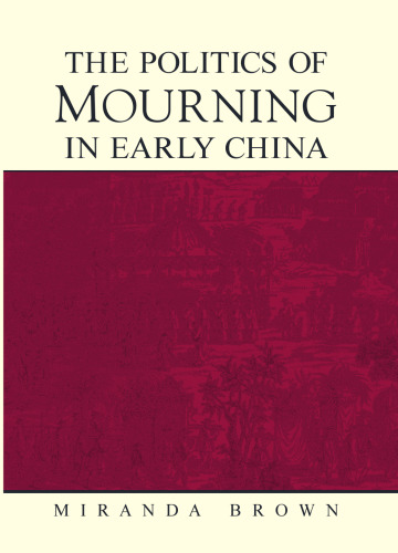 The Politics of Mourning in Early China (S U N Y Series in Chinese Philosophy and Culture)