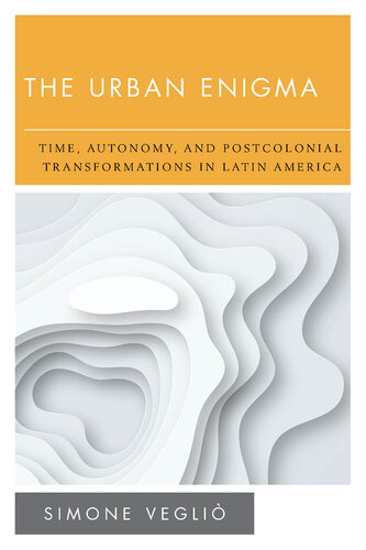 The Urban Enigma: Time, Autonomy, and Postcolonial Transformations in Latin America (New Politics of Autonomy)